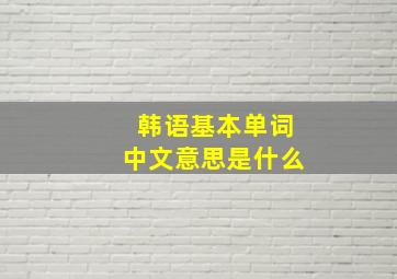 韩语基本单词中文意思是什么