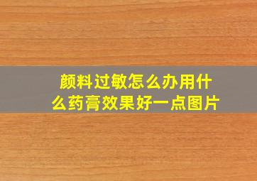 颜料过敏怎么办用什么药膏效果好一点图片