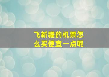 飞新疆的机票怎么买便宜一点呢