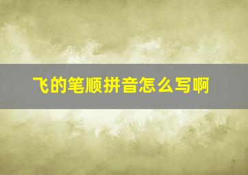 飞的笔顺拼音怎么写啊