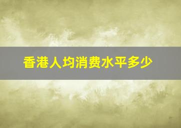 香港人均消费水平多少