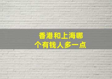 香港和上海哪个有钱人多一点