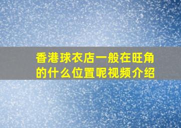 香港球衣店一般在旺角的什么位置呢视频介绍