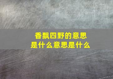 香飘四野的意思是什么意思是什么