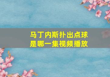 马丁内斯扑出点球是哪一集视频播放