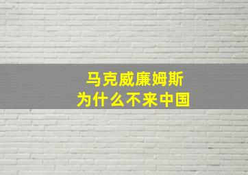 马克威廉姆斯为什么不来中国