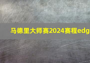 马德里大师赛2024赛程edg