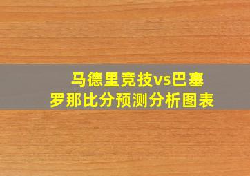 马德里竞技vs巴塞罗那比分预测分析图表