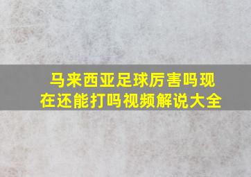 马来西亚足球厉害吗现在还能打吗视频解说大全