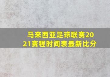 马来西亚足球联赛2021赛程时间表最新比分