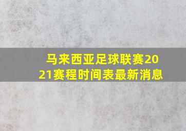 马来西亚足球联赛2021赛程时间表最新消息