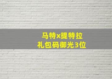 马特x提特拉礼包码御光3位