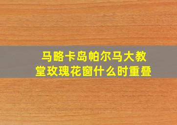 马略卡岛帕尔马大教堂玫瑰花窗什么时重叠