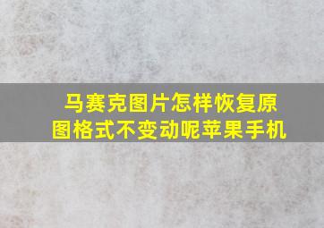 马赛克图片怎样恢复原图格式不变动呢苹果手机