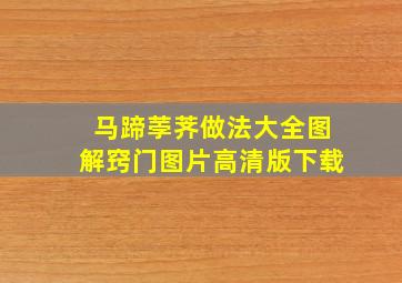 马蹄荸荠做法大全图解窍门图片高清版下载