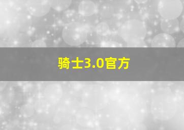 骑士3.0官方