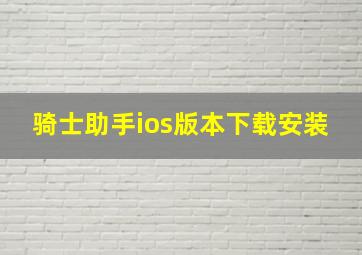 骑士助手ios版本下载安装