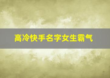 高冷快手名字女生霸气