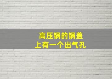 高压锅的锅盖上有一个出气孔