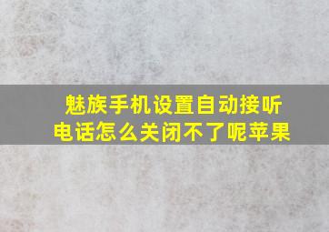 魅族手机设置自动接听电话怎么关闭不了呢苹果