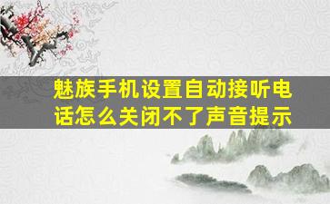 魅族手机设置自动接听电话怎么关闭不了声音提示