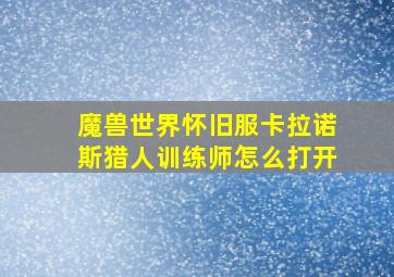 魔兽世界怀旧服卡拉诺斯猎人训练师怎么打开