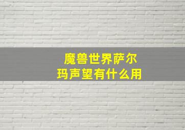 魔兽世界萨尔玛声望有什么用