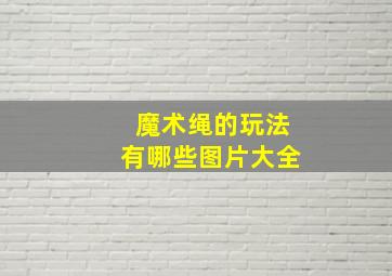 魔术绳的玩法有哪些图片大全