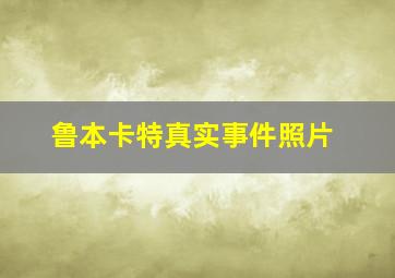 鲁本卡特真实事件照片