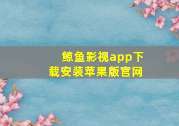 鲸鱼影视app下载安装苹果版官网