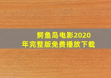 鳄鱼岛电影2020年完整版免费播放下载