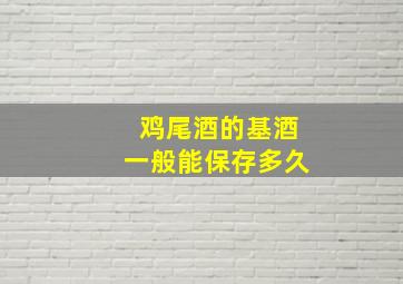 鸡尾酒的基酒一般能保存多久