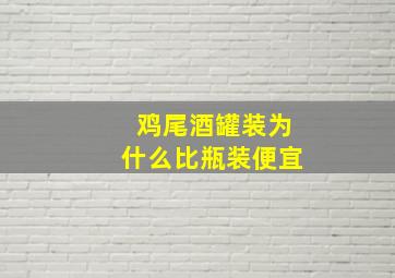 鸡尾酒罐装为什么比瓶装便宜