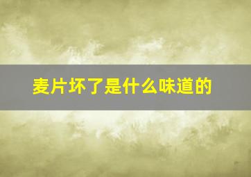 麦片坏了是什么味道的