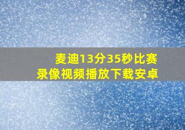 麦迪13分35秒比赛录像视频播放下载安卓