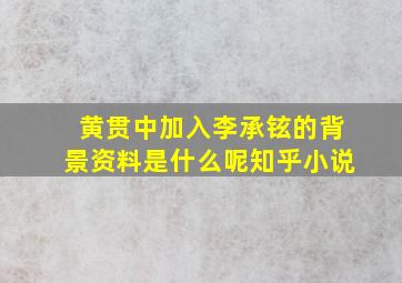 黄贯中加入李承铉的背景资料是什么呢知乎小说