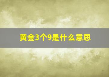 黄金3个9是什么意思