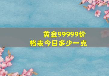 黄金99999价格表今日多少一克