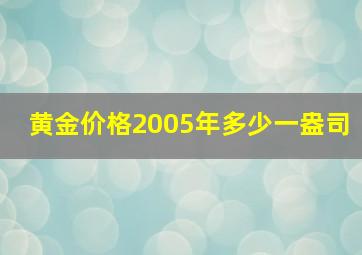 黄金价格2005年多少一盎司