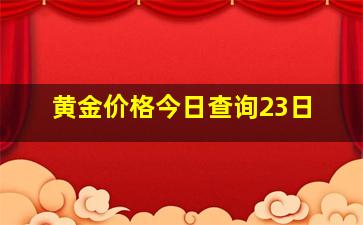 黄金价格今日查询23日