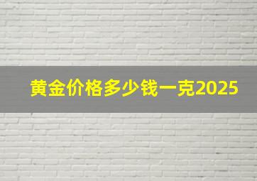 黄金价格多少钱一克2025