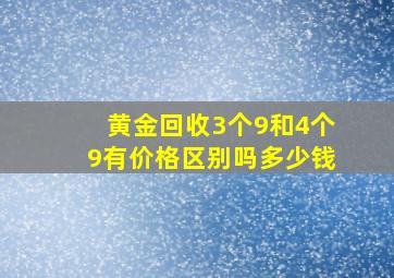 黄金回收3个9和4个9有价格区别吗多少钱