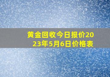 黄金回收今日报价2023年5月6日价格表