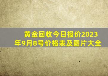 黄金回收今日报价2023年9月8号价格表及图片大全