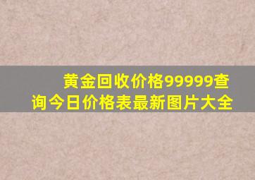 黄金回收价格99999查询今日价格表最新图片大全