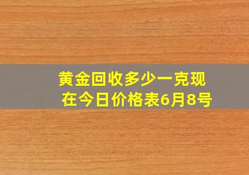 黄金回收多少一克现在今日价格表6月8号