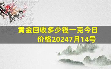 黄金回收多少钱一克今日价格20247月14号