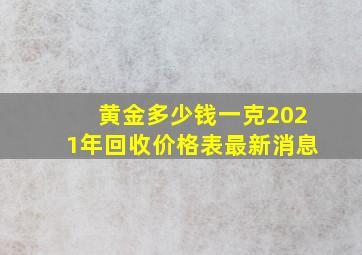 黄金多少钱一克2021年回收价格表最新消息