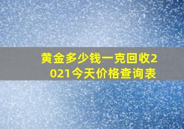 黄金多少钱一克回收2021今天价格查询表