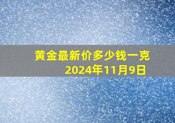 黄金最新价多少钱一克2024年11月9日